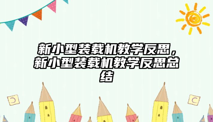 新小型裝載機教學(xué)反思，新小型裝載機教學(xué)反思總結(jié)