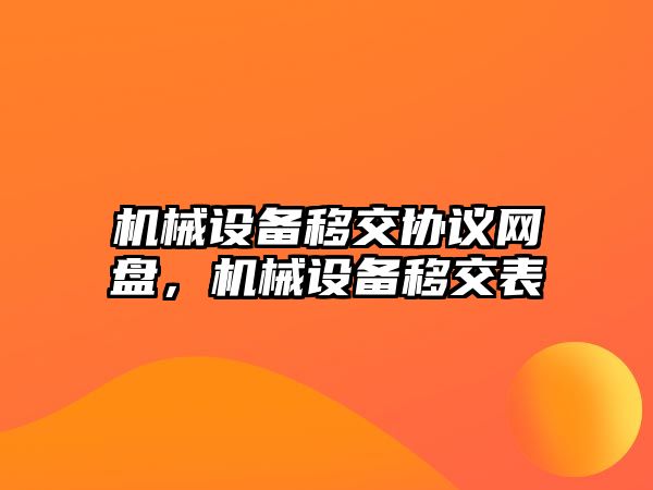 機械設備移交協(xié)議網(wǎng)盤，機械設備移交表