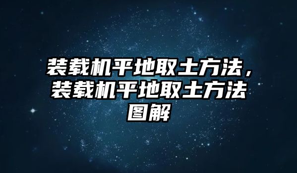 裝載機(jī)平地取土方法，裝載機(jī)平地取土方法圖解