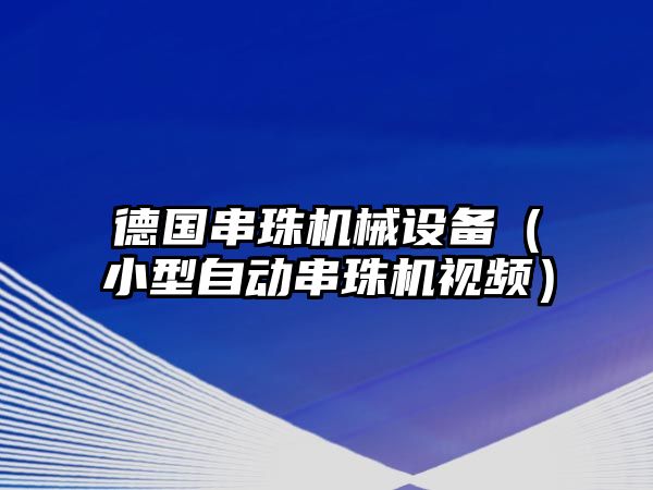 德國(guó)串珠機(jī)械設(shè)備（小型自動(dòng)串珠機(jī)視頻）