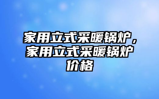 家用立式采暖鍋爐，家用立式采暖鍋爐價格