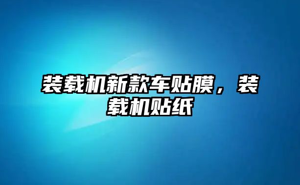 裝載機新款車貼膜，裝載機貼紙