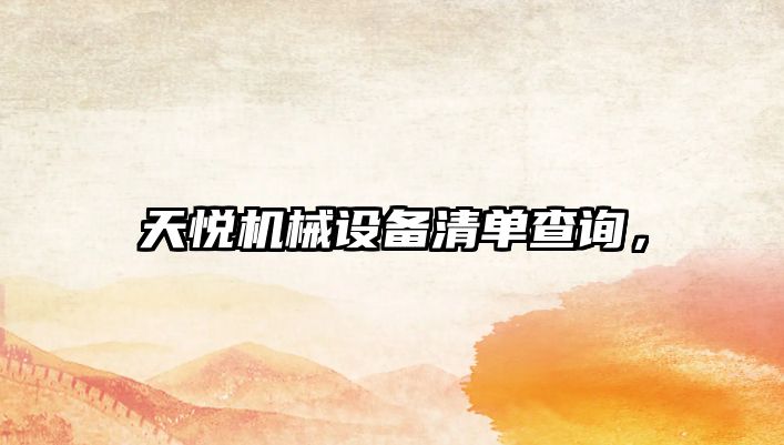 天悅機械設(shè)備清單查詢，