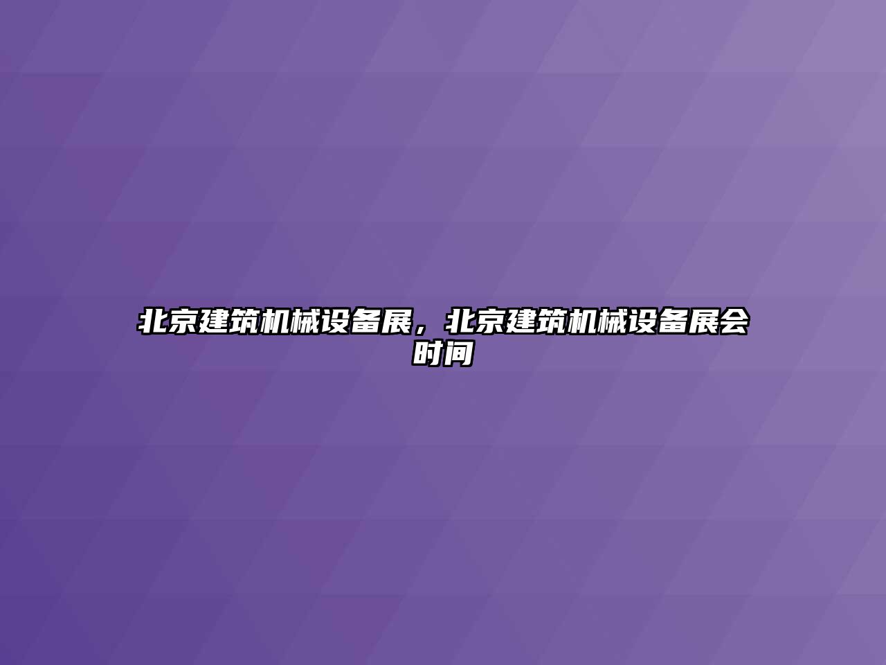 北京建筑機(jī)械設(shè)備展，北京建筑機(jī)械設(shè)備展會時間