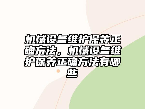 機(jī)械設(shè)備維護(hù)保養(yǎng)正確方法，機(jī)械設(shè)備維護(hù)保養(yǎng)正確方法有哪些