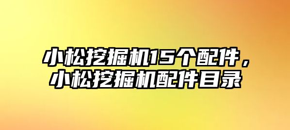 小松挖掘機15個配件，小松挖掘機配件目錄