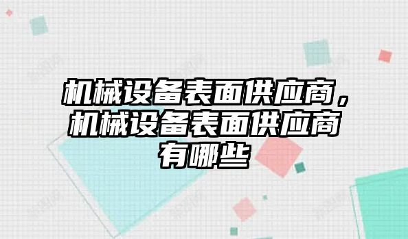 機械設(shè)備表面供應商，機械設(shè)備表面供應商有哪些