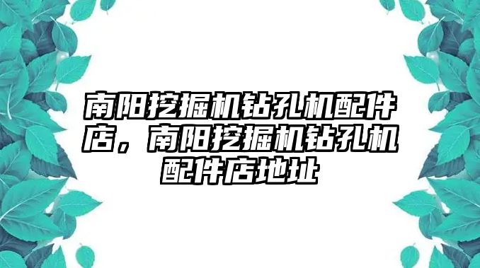 南陽挖掘機鉆孔機配件店，南陽挖掘機鉆孔機配件店地址