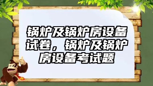 鍋爐及鍋爐房設(shè)備試卷，鍋爐及鍋爐房設(shè)備考試題