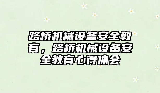 路橋機械設備安全教育，路橋機械設備安全教育心得體會