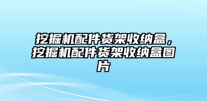 挖掘機(jī)配件貨架收納盒，挖掘機(jī)配件貨架收納盒圖片