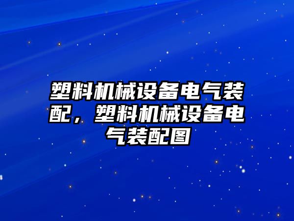 塑料機(jī)械設(shè)備電氣裝配，塑料機(jī)械設(shè)備電氣裝配圖