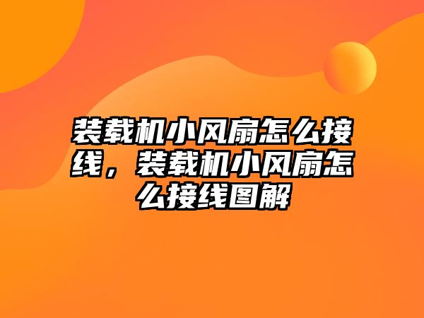 裝載機小風扇怎么接線，裝載機小風扇怎么接線圖解