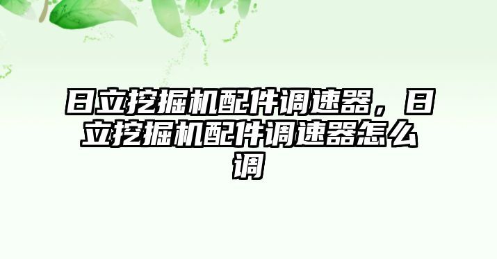 日立挖掘機配件調(diào)速器，日立挖掘機配件調(diào)速器怎么調(diào)