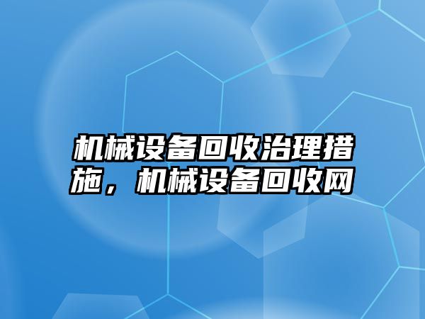 機械設備回收治理措施，機械設備回收網(wǎng)