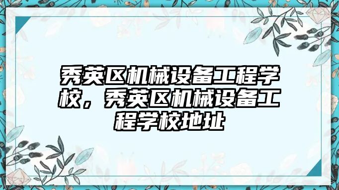 秀英區(qū)機械設備工程學校，秀英區(qū)機械設備工程學校地址