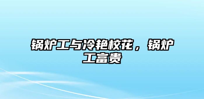 鍋爐工與冷艷?；?，鍋爐工富貴