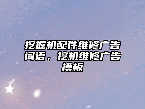 挖掘機(jī)配件維修廣告詞語，挖機(jī)維修廣告模板