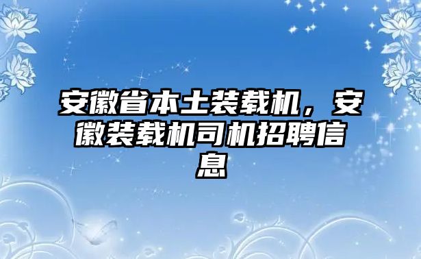 安徽省本土裝載機(jī)，安徽裝載機(jī)司機(jī)招聘信息