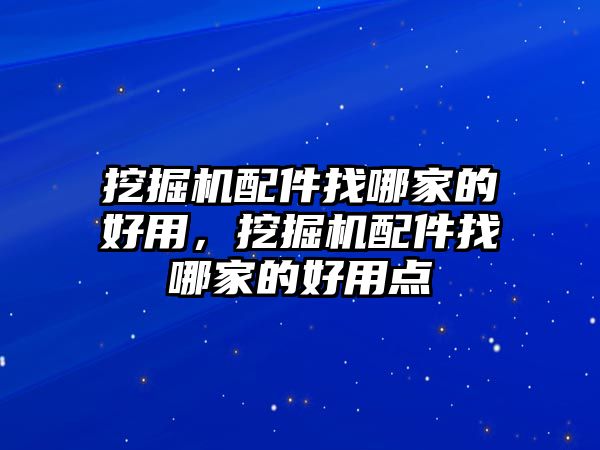 挖掘機配件找哪家的好用，挖掘機配件找哪家的好用點