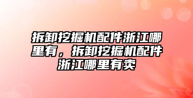 拆卸挖掘機(jī)配件浙江哪里有，拆卸挖掘機(jī)配件浙江哪里有賣