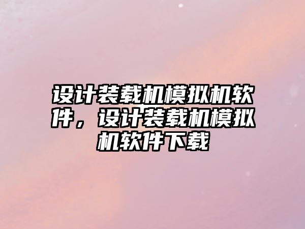 設(shè)計裝載機模擬機軟件，設(shè)計裝載機模擬機軟件下載