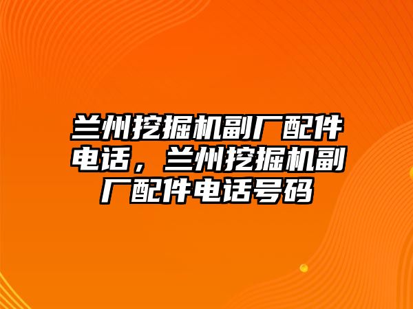 蘭州挖掘機(jī)副廠配件電話，蘭州挖掘機(jī)副廠配件電話號(hào)碼