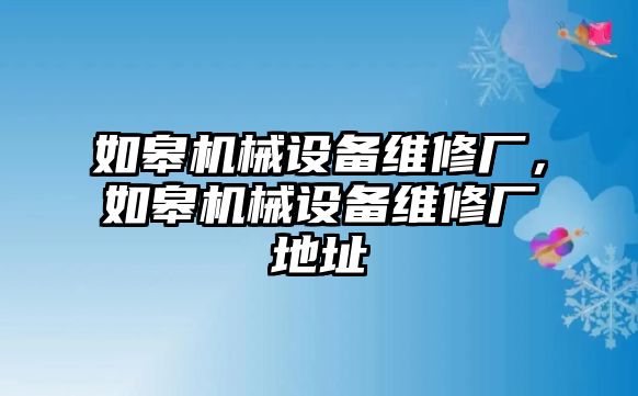 如皋機(jī)械設(shè)備維修廠，如皋機(jī)械設(shè)備維修廠地址