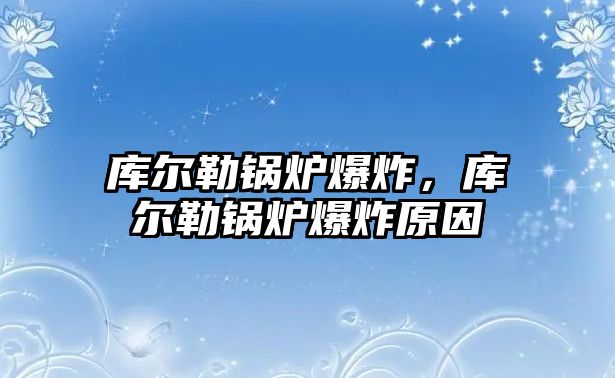 庫(kù)爾勒鍋爐爆炸，庫(kù)爾勒鍋爐爆炸原因