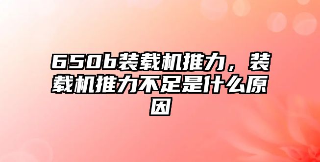 650b裝載機推力，裝載機推力不足是什么原因