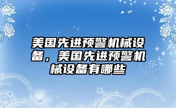 美國先進預警機械設備，美國先進預警機械設備有哪些