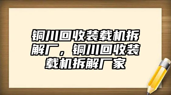 銅川回收裝載機拆解廠，銅川回收裝載機拆解廠家