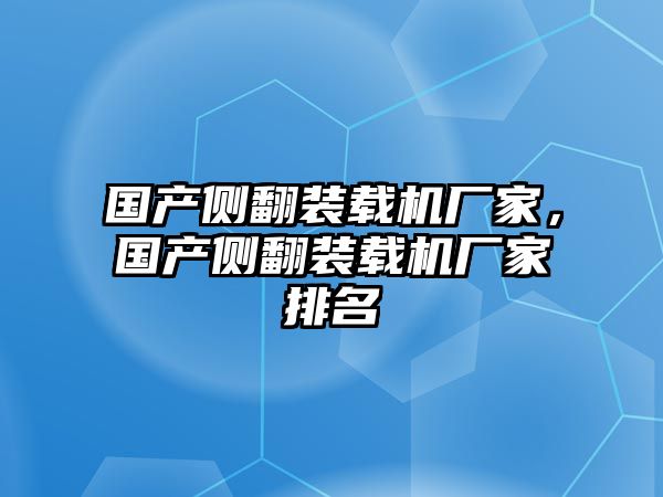 國(guó)產(chǎn)側(cè)翻裝載機(jī)廠家，國(guó)產(chǎn)側(cè)翻裝載機(jī)廠家排名