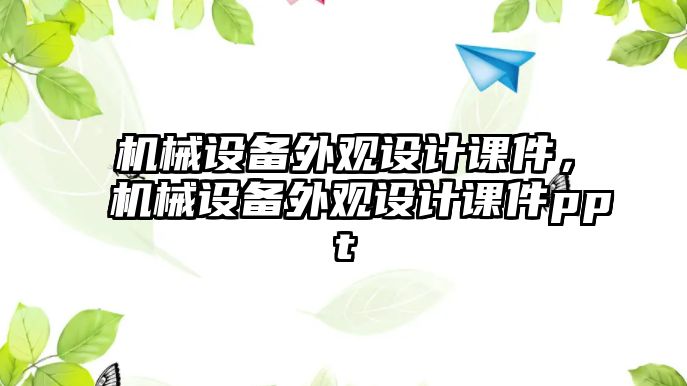 機(jī)械設(shè)備外觀設(shè)計(jì)課件，機(jī)械設(shè)備外觀設(shè)計(jì)課件ppt