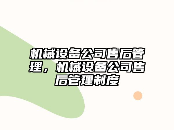 機(jī)械設(shè)備公司售后管理，機(jī)械設(shè)備公司售后管理制度