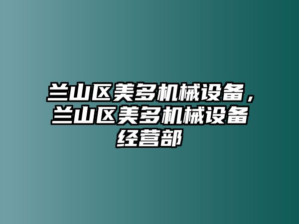 蘭山區(qū)美多機械設備，蘭山區(qū)美多機械設備經(jīng)營部