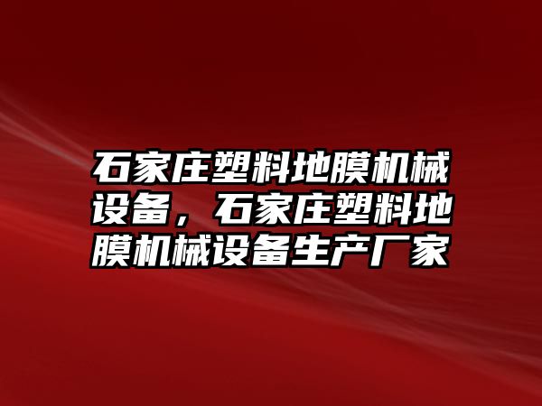 石家莊塑料地膜機(jī)械設(shè)備，石家莊塑料地膜機(jī)械設(shè)備生產(chǎn)廠家