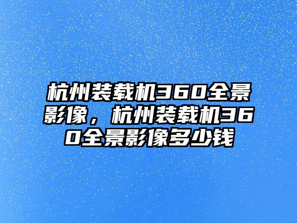 杭州裝載機360全景影像，杭州裝載機360全景影像多少錢