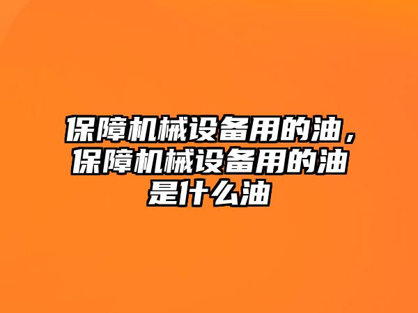 保障機(jī)械設(shè)備用的油，保障機(jī)械設(shè)備用的油是什么油