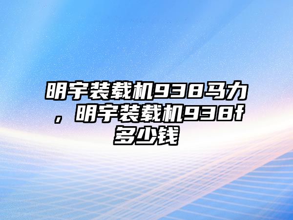 明宇裝載機(jī)938馬力，明宇裝載機(jī)938f多少錢