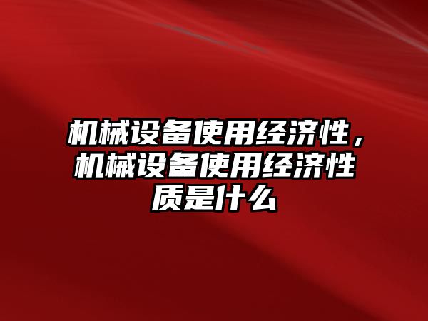 機械設備使用經(jīng)濟性，機械設備使用經(jīng)濟性質是什么