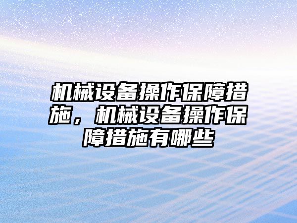 機(jī)械設(shè)備操作保障措施，機(jī)械設(shè)備操作保障措施有哪些