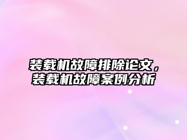 裝載機故障排除論文，裝載機故障案例分析