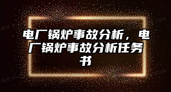 電廠鍋爐事故分析，電廠鍋爐事故分析任務書