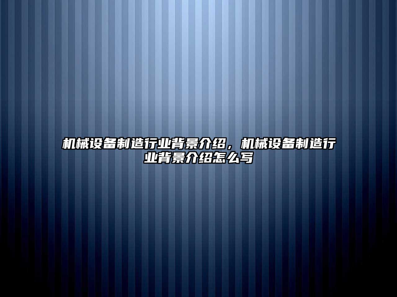 機械設備制造行業(yè)背景介紹，機械設備制造行業(yè)背景介紹怎么寫