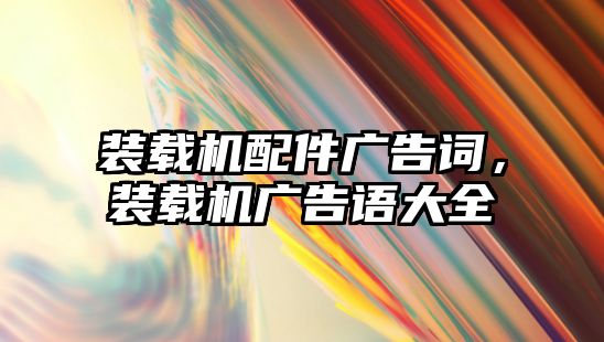 裝載機配件廣告詞，裝載機廣告語大全