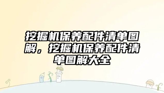 挖掘機保養(yǎng)配件清單圖解，挖掘機保養(yǎng)配件清單圖解大全