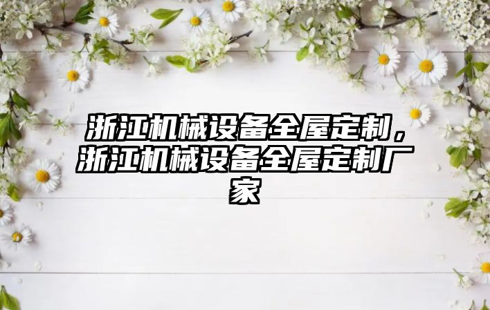 浙江機械設備全屋定制，浙江機械設備全屋定制廠家