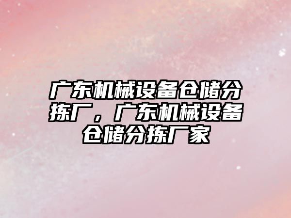 廣東機械設備倉儲分揀廠，廣東機械設備倉儲分揀廠家