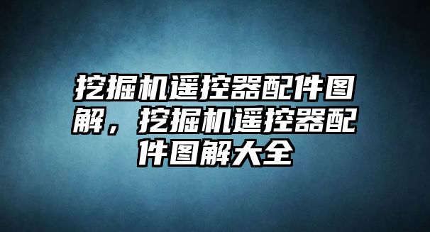 挖掘機遙控器配件圖解，挖掘機遙控器配件圖解大全